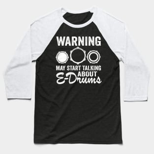 Warning May Talking About E-Drums Electronic Drums Gift Baseball T-Shirt